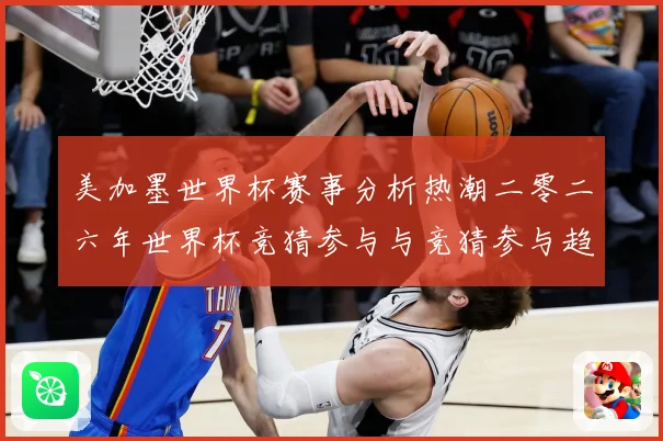 美加墨世界杯赛事分析热潮二零二六年世界杯竞猜参与与竞猜参与趋数据研判