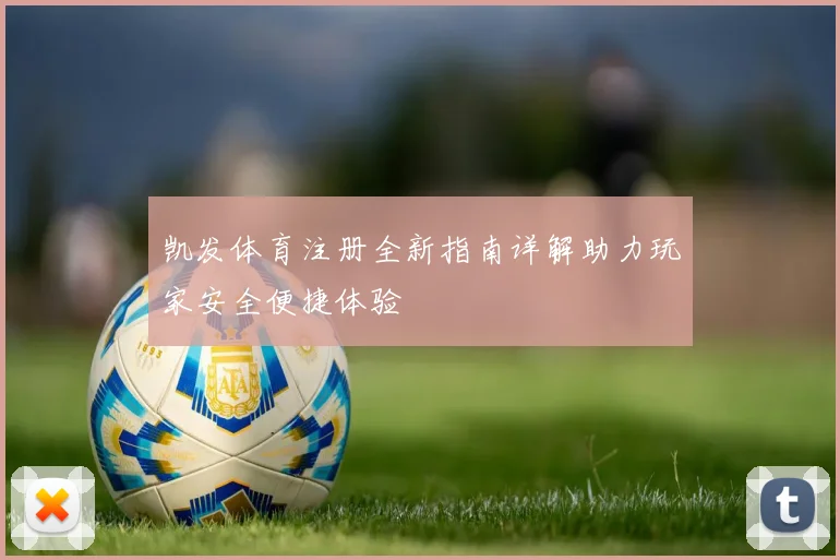 凯发体育注册全新指南详解助力玩家安全便捷体验
