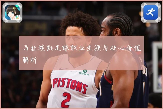 马杜埃凯足球职业生涯与核心价值解析