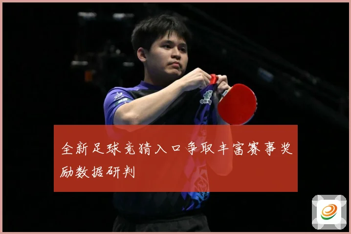 全新足球竞猜入口争取丰富赛事奖励数据研判