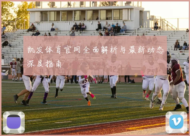 凯发体育官网全面解析与最新动态深度指南