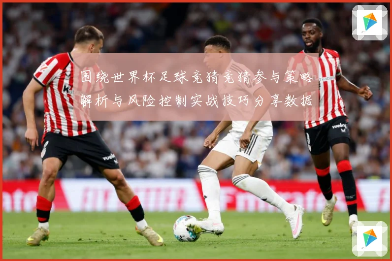 围绕世界杯足球竞猜竞猜参与策略解析与风险控制实战技巧分享数据研判